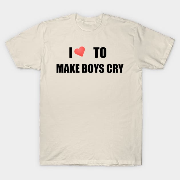 i love to make boys cry T-Shirt by kidstok